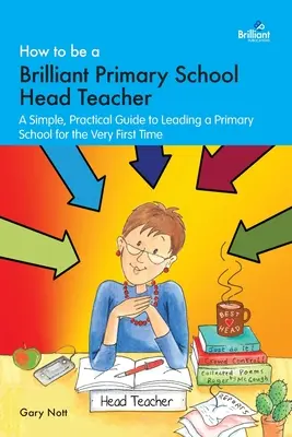 Ako sa stať skvelým riaditeľom základnej školy: Jednoduchý praktický návod, ako viesť základnú školu po prvý raz - How to be a Brilliant Primary School Head Teacher: A simple, practical guide to leading a primary school for the very fIrst time