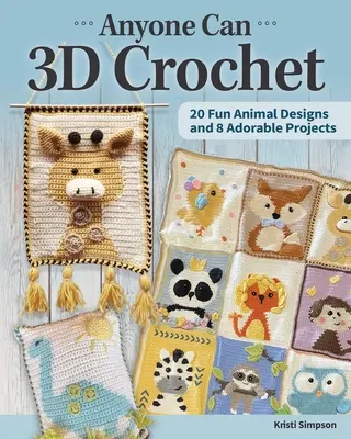 Každý môže háčkovať 3D: 20 zábavných zvieracích vzorov a 8 rozkošných projektov - Anyone Can 3D Crochet: 20 Fun Animal Designs and 8 Adorable Projects