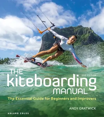 Príručka kiteboardingu: Základná príručka pre začiatočníkov a pokročilých - The Kiteboarding Manual: The Essential Guide for Beginners and Improvers