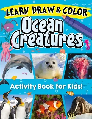 Nauč sa, nakresli a vyfarbi oceánske tvory: Objavte 26 najfascinujúcejších oceánskych tvorov na našej planéte! - Learn, Draw & Color Ocean Creatures: Discover 26 of the Most Fascinating Ocean Creatures on the Planet!