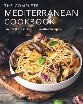 Kompletná stredomorská kuchárka: Viac ako 200 čerstvých, zdraviu prospešných receptov - The Complete Mediterranean Cookbook: Over 200 Fresh, Health-Boosting Recipes