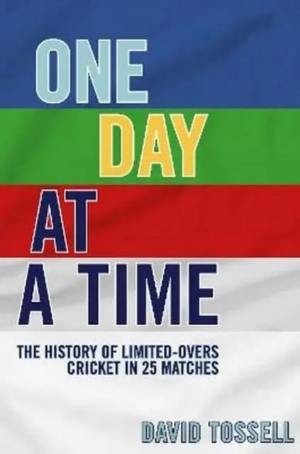 Jeden deň za druhým - História kriketu s obmedzenou účasťou v 25 zápasoch - One Day at a Time - The History of Limited-Overs Cricket in 25 Matches