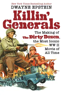 Zabíjanie generálov: Tucet špinavcov, najikonickejší film druhej svetovej vojny všetkých čias - Killin' Generals: The Making of the Dirty Dozen, the Most Iconic WW II Movie of All Time
