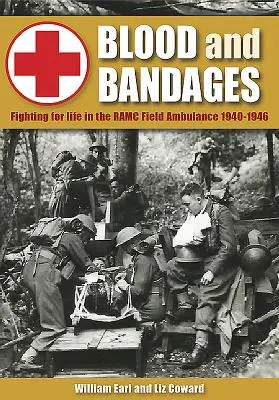 Krv a obväzy: Boj o život v poľnej ambulancii Ramc 1940-1946 - Blood and Bandages: Fighting for Life in the Ramc Field Ambulance 1940-1946