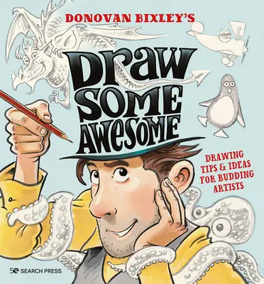 Nakresli niečo úžasné: Kreslenie: Tipy a nápady pre začínajúcich umelcov - Draw Some Awesome: Drawing Tips & Ideas for Budding Artists