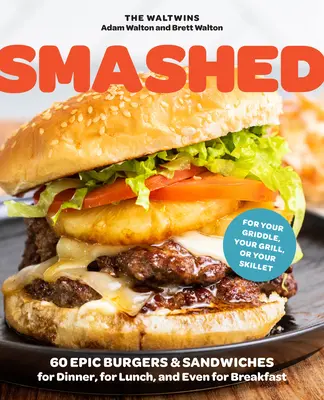 Smashed: 60 epických hamburgerov a sendvičov na večeru, na obed a dokonca aj na raňajky - pre váš vonkajší gril, rošt alebo - Smashed: 60 Epic Smash Burgers and Sandwiches for Dinner, for Lunch, and Even for Breakfast--For Your Outdoor Griddle, Grill, o