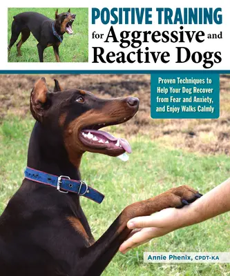 Pozitívny výcvik agresívnych a reaktívnych psov: Osvedčené techniky, ktoré pomôžu vášmu psovi prekonať strach a úzkosť - Positive Training for Aggressive and Reactive Dogs: Proven Techniques to Help Your Dog Overcome Fear and Anxiety