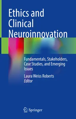 Etika a klinické neuroinovácie: Základy, zainteresované strany, prípadové štúdie a nové problémy - Ethics and Clinical Neuroinnovation: Fundamentals, Stakeholders, Case Studies, and Emerging Issues