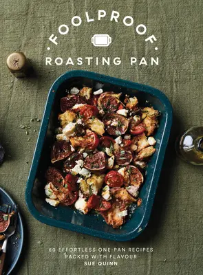 Bláznivá panvica na pečenie: 60 jednoduchých receptov na jednej panvici plných chuti - Foolproof Roasting Pan: 60 Effortless One-Pan Recipes Packed with Flavour
