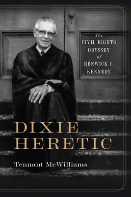 Dixie Heretic: Kennedy: Dixie Dixie: Odysea občianskych práv Renwicka C. Kennedyho - Dixie Heretic: The Civil Rights Odyssey of Renwick C. Kennedy