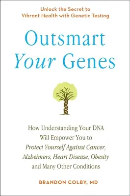 Prekonajte svoje gény: Ako vám pochopenie vašej DNA umožní chrániť sa pred rakovinou, Alzheimerovou chorobou, srdcovými chorobami, obezitou, - Outsmart Your Genes: How Understanding Your DNA Will Empower You to Protect Yourself Against Cancer, a Lzheimer's, Heart Disease, Obesity,