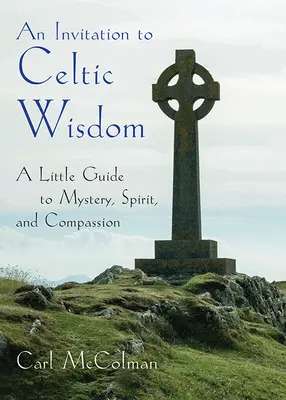 Pozvanie ku keltskej múdrosti - Malý sprievodca tajomstvom, duchom a súcitom (McColman Carl (Carl McColman)) - Invitation to Celtic Wisdom - A Little Guide to Mystery, Spirit, and Compassion (McColman Carl (Carl McColman))