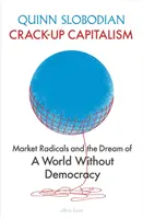 Crack-Up Capitalism - Trhoví radikáli a sen o svete bez demokracie - Crack-Up Capitalism - Market Radicals and the Dream of a World Without Democracy
