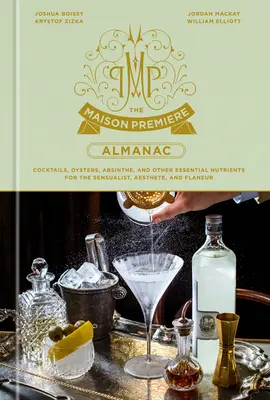 Almanach Maison Premiere: Koktaily, ustrice, absint a iné základné živiny pre zmyselníka, estéta a flaneura: A Cocktail Reci - The Maison Premiere Almanac: Cocktails, Oysters, Absinthe, and Other Essential Nutrients for the Sensualist, Aesthete, and Flaneur: A Cocktail Reci
