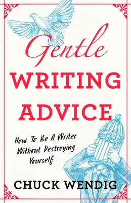 Jemné rady pre spisovateľov: Ako sa stať spisovateľom bez toho, aby ste sa zničili - Gentle Writing Advice: How to Be a Writer Without Destroying Yourself