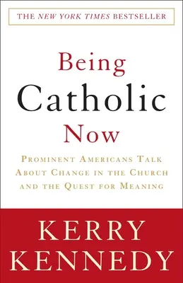 Byť katolíkom teraz: Významní Američania hovoria o zmenách v Cirkvi a hľadaní zmyslu života - Being Catholic Now: Prominent Americans Talk about Change in the Church and the Quest for Meaning