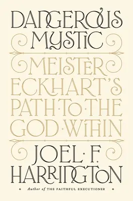 Nebezpečný mystik: Eckhartova cesta k Bohu vo vnútri - Dangerous Mystic: Meister Eckhart's Path to the God Within