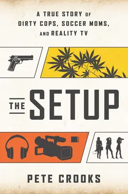 Usporiadanie: Skutočný príbeh o špinavých policajtoch, futbalových mamách a televíznych reality šou - The Setup: A True Story of Dirty Cops, Soccer Moms, and Reality TV