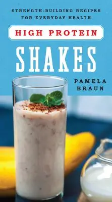 Vysokobielkovinové koktaily: Recepty na budovanie sily pre každodenné zdravie - High-Protein Shakes: Strength-Building Recipes for Everyday Health