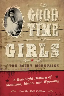 Good Time Girls of the Rocky Mountains (Dievčatá zo Skalistých hôr): História červenej noci v Montane, Idahu a Wyomingu - Good Time Girls of the Rocky Mountains: A Red-Light History of Montana, Idaho, and Wyoming