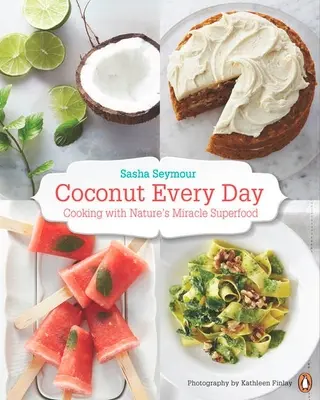Kokosový orech každý deň: Varenie so zázračnou superpotravinou prírody: Kuchárska kniha - Coconut Every Day: Cooking with Nature's Miracle Superfood: A Cookbook