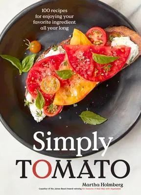 Jednoducho paradajky: 100 receptov, ako si vychutnať obľúbenú ingredienciu po celý rok - Simply Tomato: 100 Recipes for Enjoying Your Favorite Ingredient All Year Long