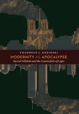 Modernita ako apokalypsa: Posvätný nihilizmus a falzifikáty logosu - Modernity as Apocalypse: Sacred Nihilism and the Counterfeits of Logos
