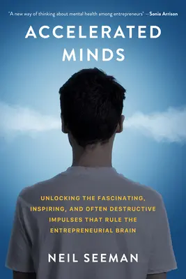 Zrýchlená myseľ: Odhalenie fascinujúcich, inšpiratívnych a často deštruktívnych impulzov, ktoré poháňajú podnikateľský mozog - Accelerated Minds: Unlocking the Fascinating, Inspiring, and Often Destructive Impulses That Drive the Entrepreneurial Brain