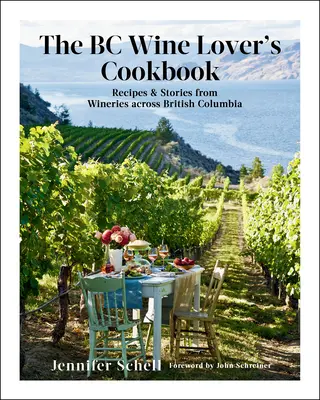 The BC Wine Lover's Cookbook: Knižka kuchárskej knihy: Recepty a príbehy z vinárstiev v Britskej Kolumbii - The BC Wine Lover's Cookbook: Recipes & Stories from Wineries Across British Columbia