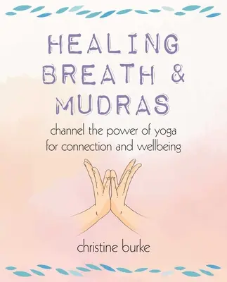 Liečivý dych a mudry: Mudry a dresy: Sila jogy pre spojenie a pohodu - Healing Breath and Mudras: Channel the Power of Yoga for Connection and Wellbeing