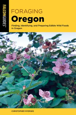 Foraging Oregon: Vydajte sa na cestu do Oregonu: Hľadanie, identifikácia a príprava jedlých divokých potravín v Oregone - Foraging Oregon: Finding, Identifying, and Preparing Edible Wild Foods in Oregon