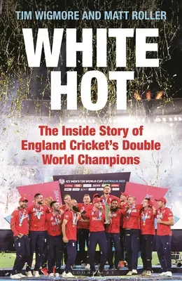 White Hot: The Inside Story of England Cricket's Double World Champions