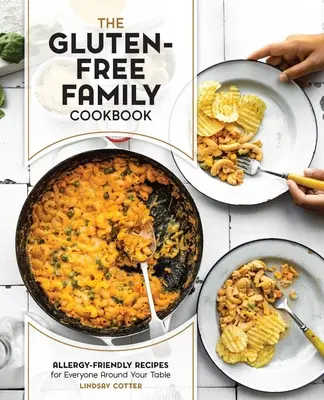 Bezlepková rodinná kuchárka: Knižná publikácia: Recepty vhodné pre alergikov pre všetkých okolo vášho stola - The Gluten-Free Family Cookbook: Allergy-Friendly Recipes for Everyone Around Your Table
