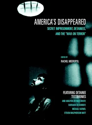 Zmiznutí Američania: Tajné väznenie, zadržiavané osoby a vojna proti terorizmu - America's Disappeared: Secret Imprisonment, Detainees, and the War on Terror