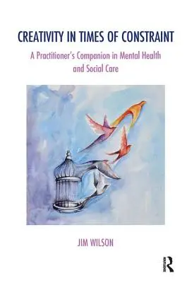 Tvorivosť v časoch obmedzenia: Sprievodca praktického lekára v oblasti duševného zdravia a sociálnej starostlivosti - Creativity in Times of Constraint: A Practitioner's Companion in Mental Health and Social Care