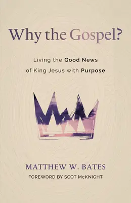 Prečo evanjelium? Dobrá zvesť o kráľovi Ježišovi: Cieľavedomé prežívanie - Why the Gospel?: Living the Good News of King Jesus with Purpose