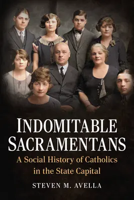 Nepoddajní svätuškári: Sociálne dejiny katolíkov v hlavnom meste štátu - Indomitable Sacramentans: A Social History of Catholics in the State Capital