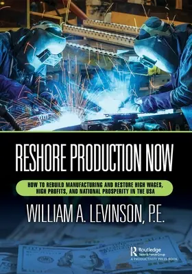 Reshore Production Now: Ako obnoviť výrobu a obnoviť vysoké mzdy, vysoké zisky a národnú prosperitu v USA - Reshore Production Now: How to Rebuild Manufacturing and Restore High Wages, High Profits, and National Prosperity in the USA