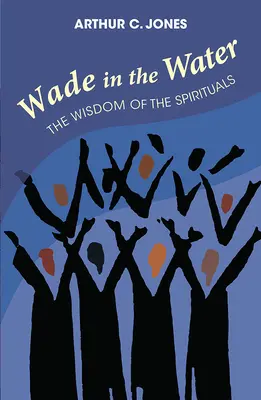 Brodiť sa vo vode: Múdrosť spirituálov - revidované vydanie - Wade in the Water: The Wisdom of the Spirituals - Revised Edition