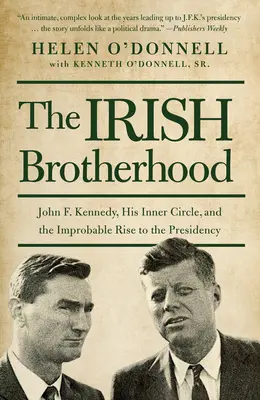 Írske bratstvo: Kennedy, jeho najbližší okruh a nepravdepodobný vzostup k prezidentskému úradu - The Irish Brotherhood: John F. Kennedy, His Inner Circle, and the Improbable Rise to the Presidency