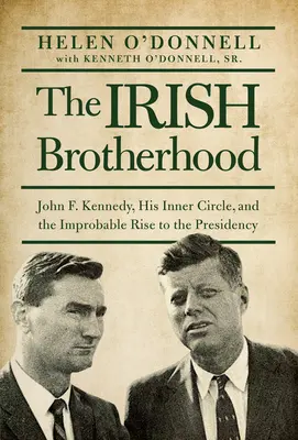 Írske bratstvo - John F. Kennedy, jeho vnútorný kruh a nepravdepodobný vzostup k prezidentskému úradu - Irish Brotherhood - John F. Kennedy, His Inner Circle, and the Improbable Rise to the Presidency