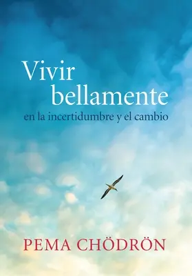 Vivir Bellamente (Žiť krásne): En La Incertidumbre Y El Cambio - Vivir Bellamente (Living Beautifully): En La Incertidumbre Y El Cambio