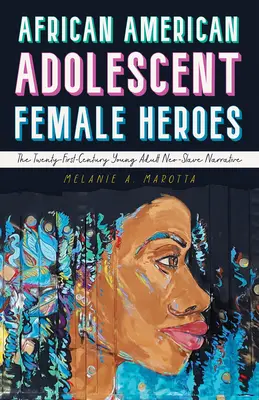 Afroamerické dospievajúce ženské hrdinky: Neosudové rozprávanie pre mladých dospelých v dvadsiatom prvom storočí - African American Adolescent Female Heroes: The Twenty-First-Century Young Adult Neo-Slave Narrative