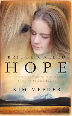 Most zvaný nádej: Príbehy triumfu z ranča zachránených snov - Bridge Called Hope: Stories of Triumph from the Ranch of Rescued Dreams