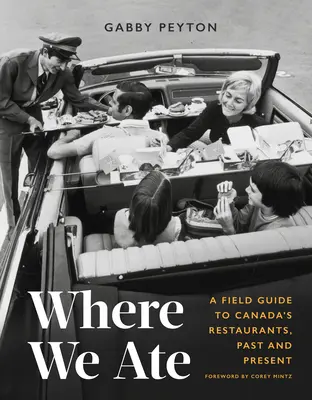 Kde sme jedli: Kedy a kde sme boli v Kanade: sprievodca po kanadských reštauráciách v minulosti a súčasnosti - Where We Ate: A Field Guide to Canada's Restaurants, Past and Present
