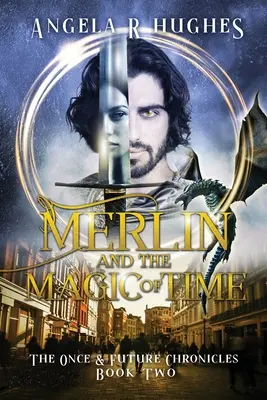 Merlin a mágia času: Kroniky kedysi a budúcnosti, kniha 2 - Merlin & The Magic of Time: The Once & Future Chroncles, Book 2