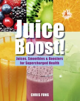 Juice Boost!: Šťavy, smoothie a booster pre nabité zdravie - Juice Boost!: Juices, Smoothies and Boosters for Supercharged Health