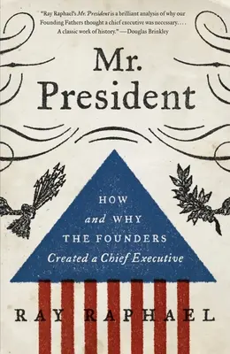 Pán prezident: Ako a prečo zakladatelia vytvorili hlavu výkonnej moci - Mr. President: How and Why the Founders Created a Chief Executive