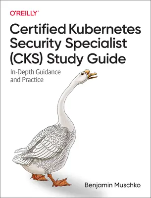 Certified Kubernetes Security Specialist (Cks) Study Guide (Študijná príručka certifikovaného bezpečnostného špecialistu Kubernetes): In-Depth Guidance and Practice (študijný materiál) - Certified Kubernetes Security Specialist (Cks) Study Guide: In-Depth Guidance and Practice