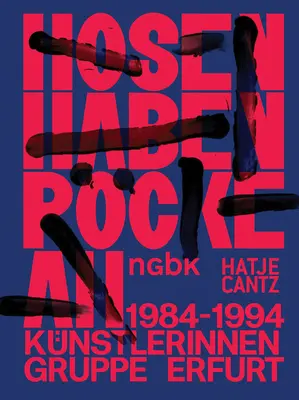 Hosen Haben Rcke an / Nohavice nosia sukne: Knstlerinnengruppe Erfurt / Skupina erfurtských umelkýň 1984-1994 - Hosen Haben Rcke an / Pants Wear Skirts: Knstlerinnengruppe Erfurt / The Erfurt Women Artists' Group 1984-1994